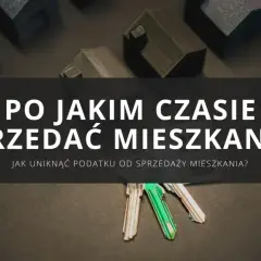 Klucze do mieszkań i makiety domów. Kiedy sprzedaż mieszkania przed upływem 5 lat nie wiąże się z podatkiem?