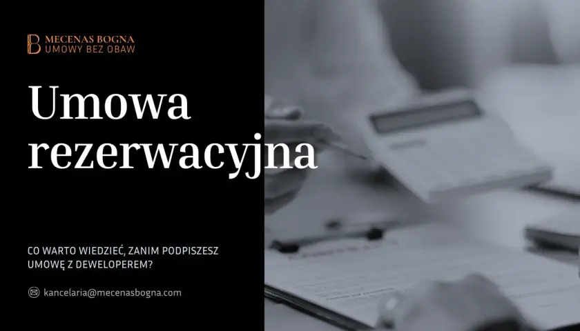Umowa rezerwacyjna - kluczowe informacje przed podpisaniem z deweloperem. Kancelaria Mecenas Bogna.